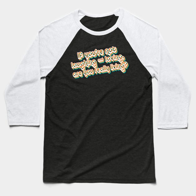 If You're Not Laughing & Loving, Are You Really Living?  - 80's Retro Style Typographic Design Baseball T-Shirt by DankFutura